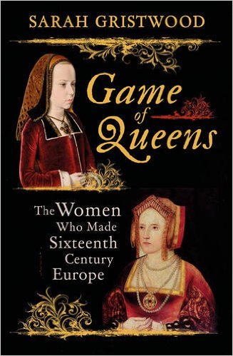 Game of Queens The Women Who Made Sixteenth-Century Europe