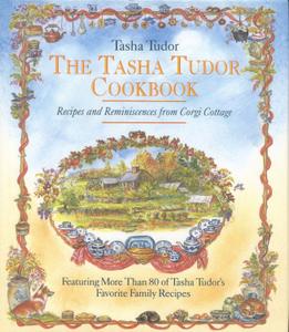 The Tasha Tudor Cookbook Recipes and Reminiscences from Corgi Cottage